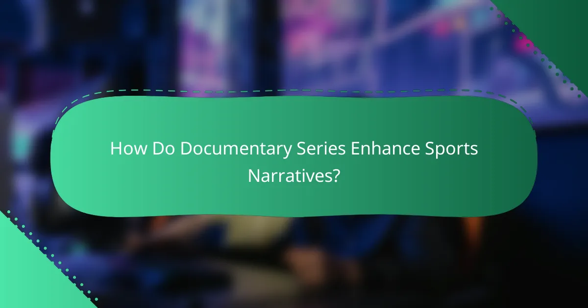How Do Documentary Series Enhance Sports Narratives?