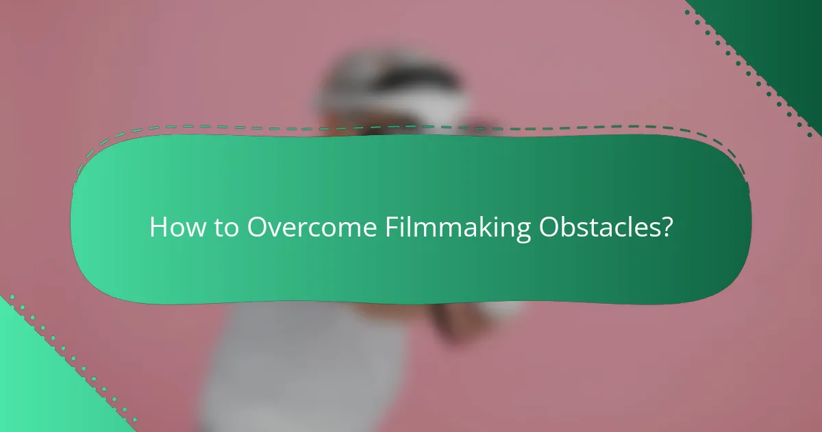 How to Overcome Filmmaking Obstacles?