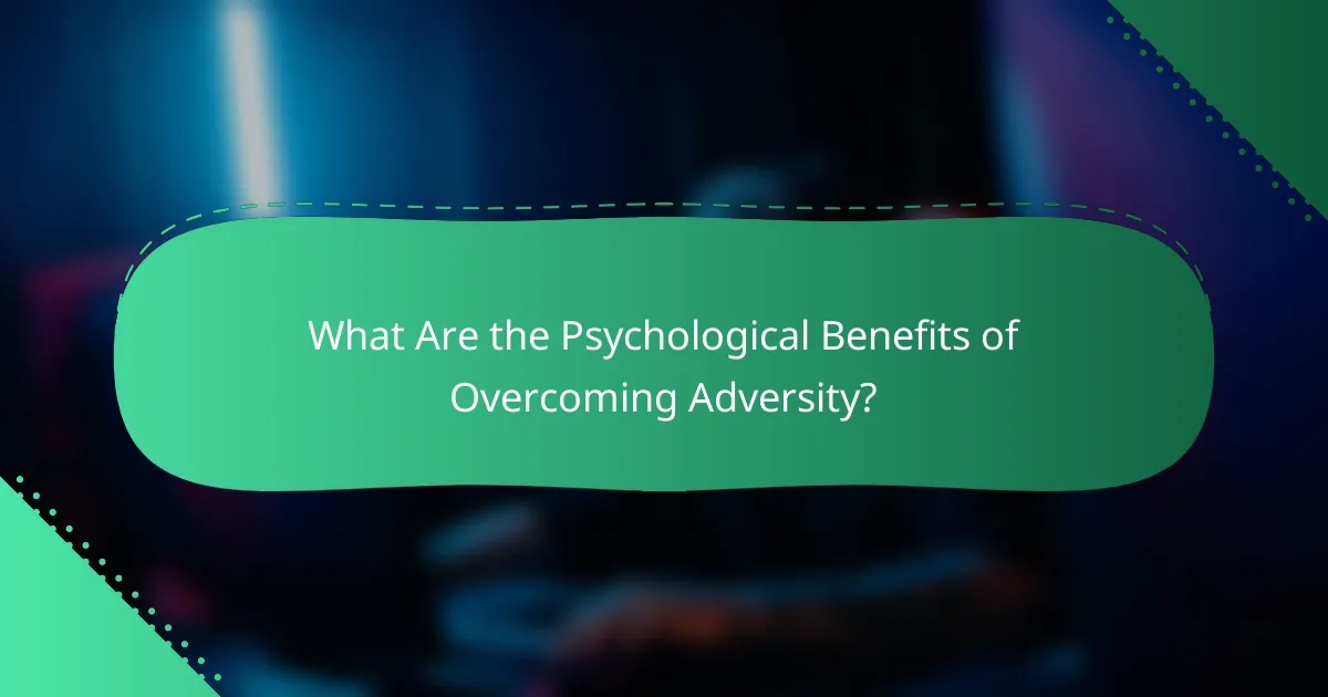 What Are the Psychological Benefits of Overcoming Adversity?